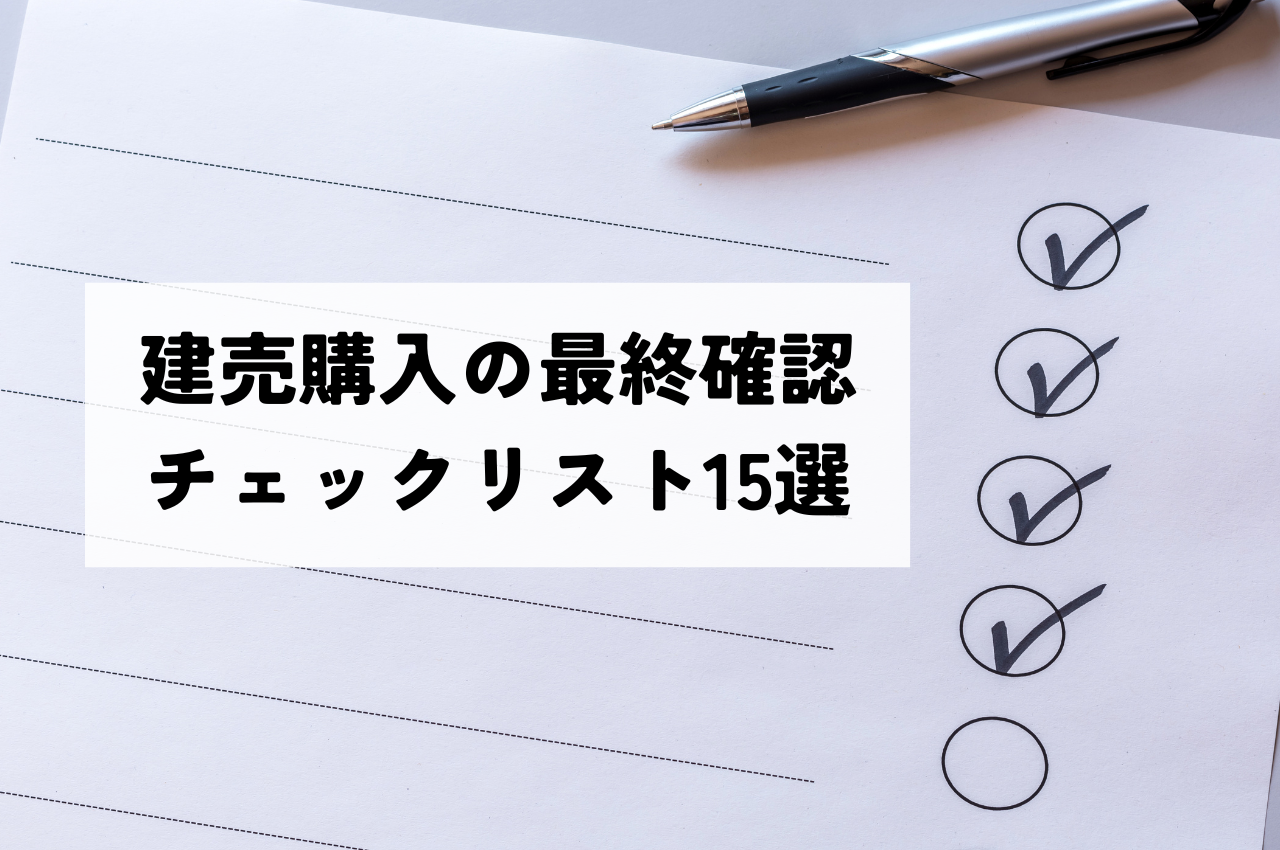 建売購入の最終確認｜後悔しないためのチェックリスト15選