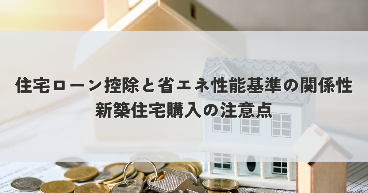 住宅ローン控除と省エネ性能基準の関係性とは？新築住宅購入の注意点を解説