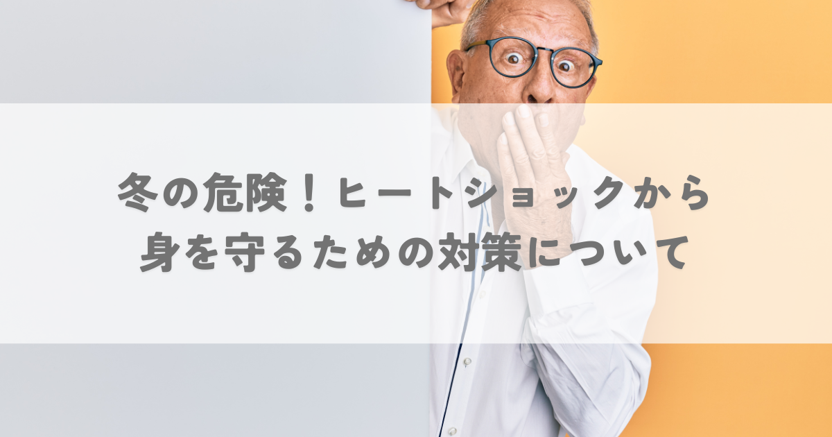 冬の危険！ヒートショックから身を守るための対策についてわかりやすく解説します